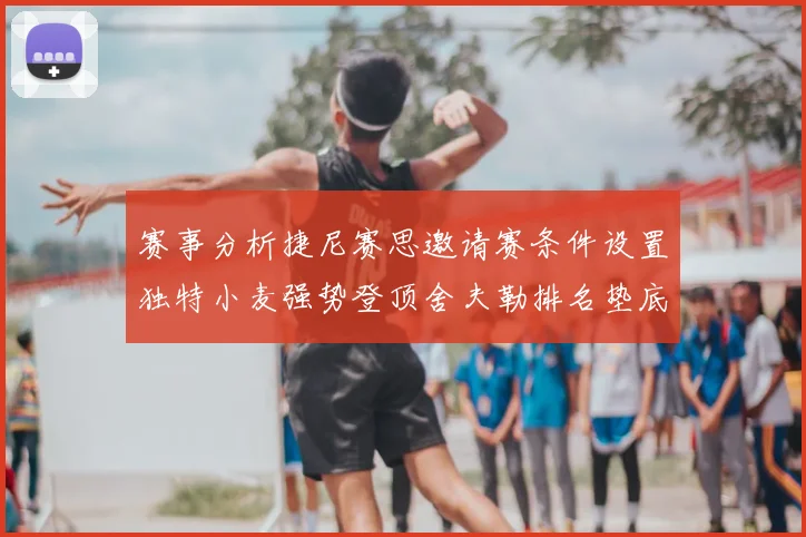 赛事分析捷尼赛思邀请赛条件设置独特小麦强势登顶舍夫勒排名垫底